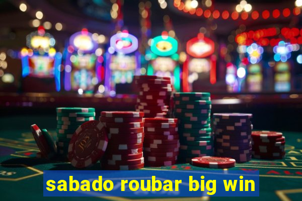 sabado roubar big win